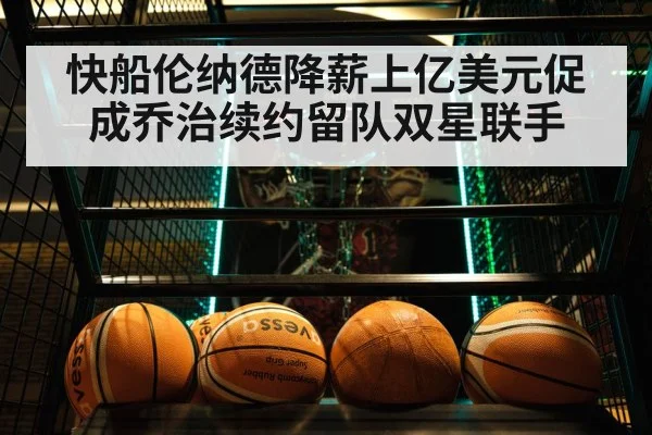 快船伦纳德降薪上亿美元促成乔治续约留队双星联手